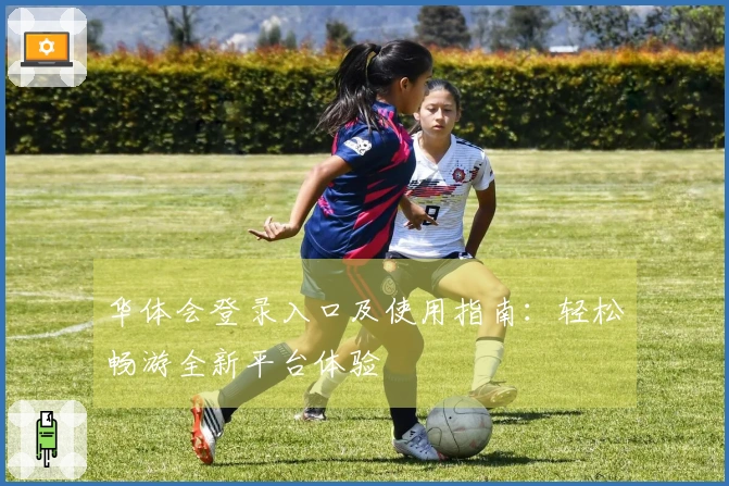 华体会登录入口及使用指南：轻松畅游全新平台体验