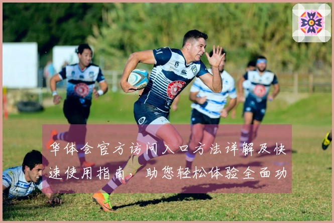 华体会官方访问入口方法详解及快速使用指南，助您轻松体验全面功能