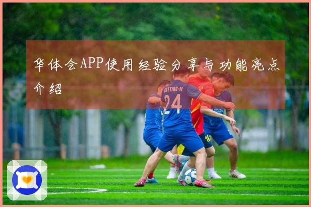 华体会APP使用经验分享与功能亮点介绍